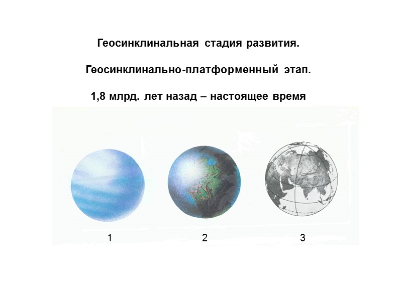 1 3 2 Геосинклинальная стадия развития.  Геосинклинально-платформенный этап.  1,8 млрд. лет назад